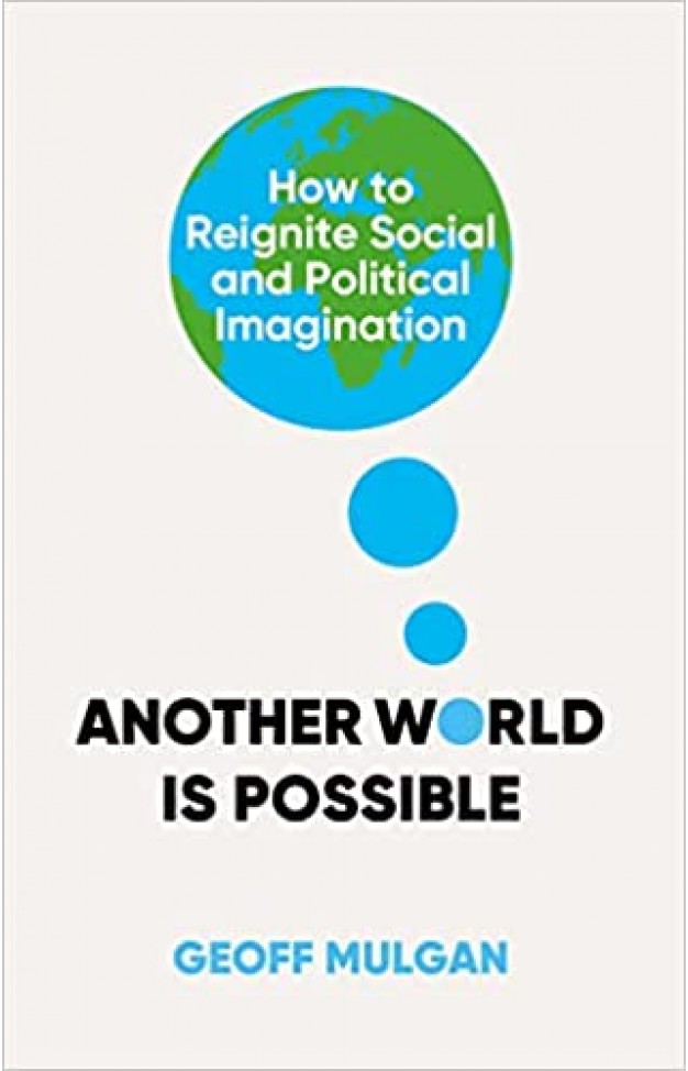 Another World Is Possible: How to Reignite Social and Political Imagination